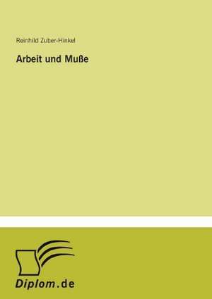 Arbeit und Muße de Reinhild Zuber-Hinkel