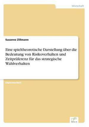 Eine spieltheoretische Darstellung über die Bedeutung von Risikoverhalten und Zeitpräferenz für das strategische Wahlverhalten de Susanne Zillmann