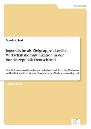 Jugendliche als Zielgruppe aktueller Wirtschaftskommunikation in der Bundesrepublik Deutschland de Dominic Saxl