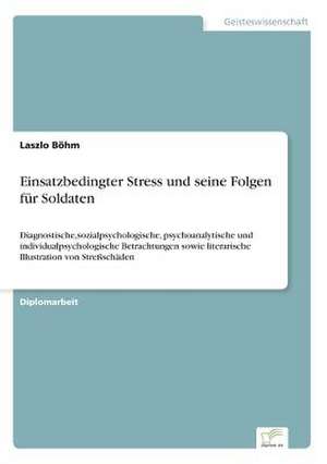 Einsatzbedingter Stress und seine Folgen für Soldaten de Laszlo Böhm