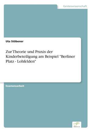 Zur Theorie und Praxis der Kinderbeteiligung am Beispiel "Berliner Platz - Lohfelden" de Uta Stöbener