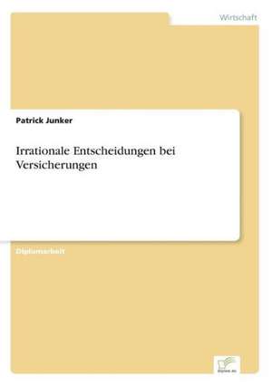 Irrationale Entscheidungen bei Versicherungen de Patrick Junker