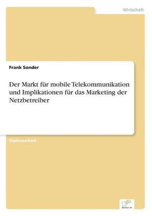 Der Markt für mobile Telekommunikation und Implikationen für das Marketing der Netzbetreiber de Frank Sonder