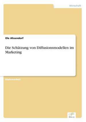 Die Schätzung von Diffusionsmodellen im Marketing de Ole Ahsendorf