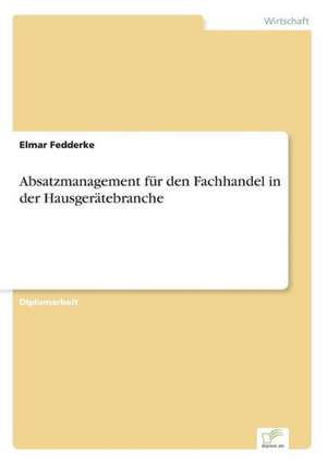 Absatzmanagement für den Fachhandel in der Hausgerätebranche de Elmar Fedderke