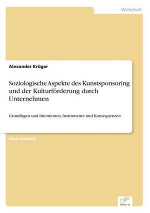 Soziologische Aspekte des Kunstsponsoring und der Kulturförderung durch Unternehmen de Alexander Krüger