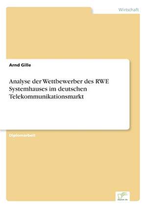 Analyse der Wettbewerber des RWE Systemhauses im deutschen Telekommunikationsmarkt de Arnd Gille