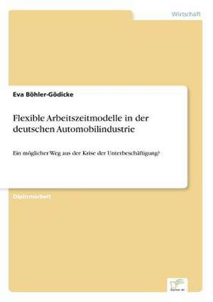 Flexible Arbeitszeitmodelle in der deutschen Automobilindustrie de Eva Böhler-Gödicke