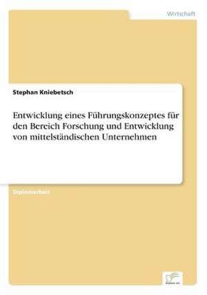 Entwicklung eines Führungskonzeptes für den Bereich Forschung und Entwicklung von mittelständischen Unternehmen de Stephan Kniebetsch