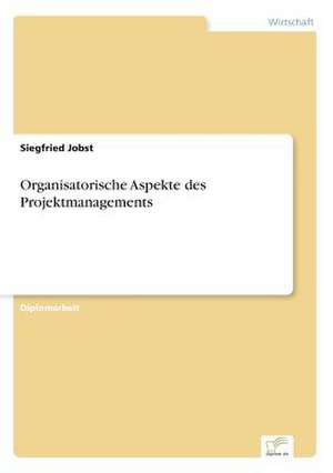 Organisatorische Aspekte des Projektmanagements de Siegfried Jobst