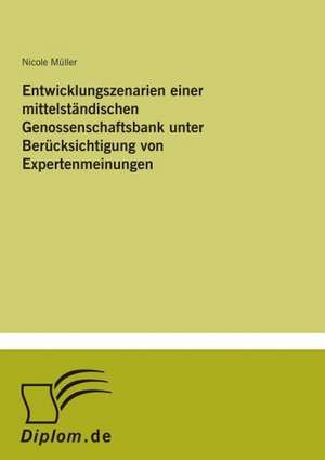 Entwicklungszenarien einer mittelständischen Genossenschaftsbank unter Berücksichtigung von Expertenmeinungen de Nicole Müller