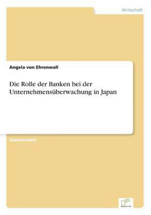 Die Rolle der Banken bei der Unternehmensüberwachung in Japan de Angela von Ehrenwall