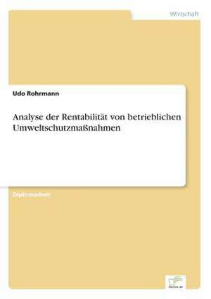 Analyse der Rentabilität von betrieblichen Umweltschutzmaßnahmen de Udo Rohrmann