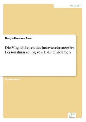 Die Möglichkeiten des Interneteinsatzes im Personalmarketing von IT-Unternehmen de Donya-Florence Amer