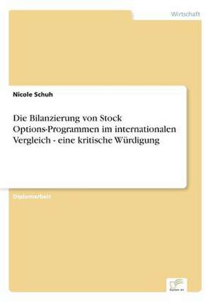 Die Bilanzierung von Stock Options-Programmen im internationalen Vergleich - eine kritische Würdigung de Nicole Schuh