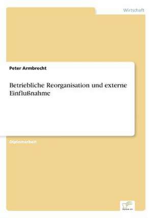 Betriebliche Reorganisation und externe Einflußnahme de Peter Armbrecht