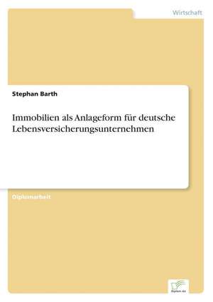 Immobilien als Anlageform für deutsche Lebensversicherungsunternehmen de Stephan Barth