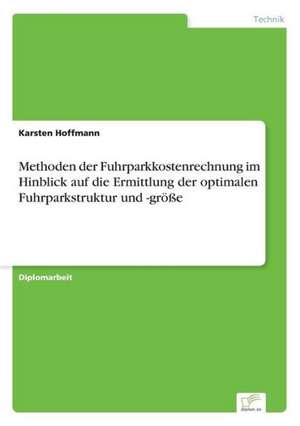 Methoden der Fuhrparkkostenrechnung im Hinblick auf die Ermittlung der optimalen Fuhrparkstruktur und -größe de Karsten Hoffmann