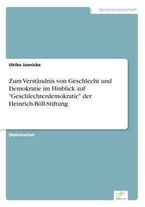 Zum Verständnis von Geschlecht und Demokratie im Hinblick auf "Geschlechterdemokratie" der Heinrich-Böll-Stiftung de Ulrike Jaenicke