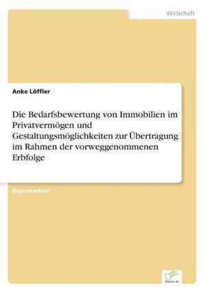 Die Bedarfsbewertung von Immobilien im Privatvermögen und Gestaltungsmöglichkeiten zur Übertragung im Rahmen der vorweggenommenen Erbfolge de Anke Löffler