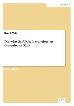 Die wirtschaftliche Integration aus dynamischer Sicht de Henrik Veit