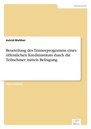 Beurteilung des Traineeprogramms eines öffentlichen Kreditinstituts durch die Teilnehmer mittels Befragung de Astrid Walther