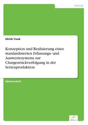 Konzeption und Realisierung eines standardisierten Erfassungs- und Auswertesystems zur Chargenrückverfolgung in der Serienproduktion de Ulrich Track