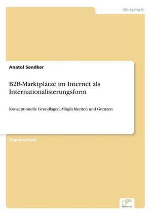 B2B-Marktplätze im Internet als Internationalisierungsform de Anatol Sendker