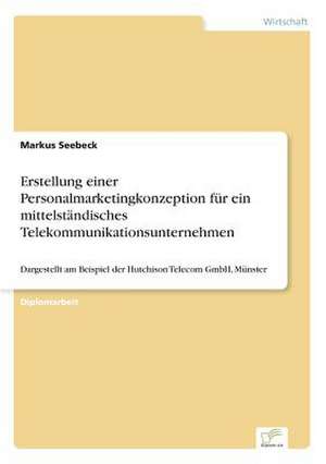 Erstellung einer Personalmarketingkonzeption für ein mittelständisches Telekommunikationsunternehmen de Markus Seebeck