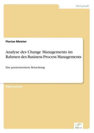 Analyse des Change Managements im Rahmen des Business Process Managements de Florian Meister