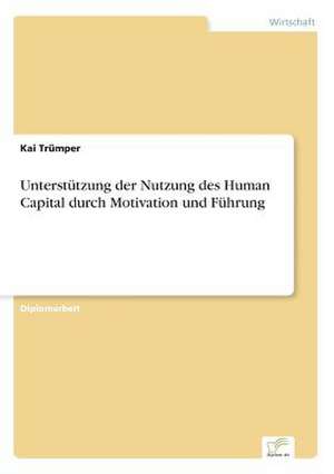 Unterstützung der Nutzung des Human Capital durch Motivation und Führung de Kai Trümper