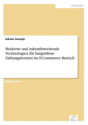 Moderne und zukunftsweisende Technologien für bargeldlose Zahlungsformen im E-Commerce Bereich de Adrian Jonczyk