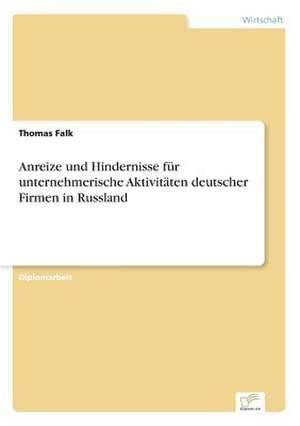 Anreize und Hindernisse für unternehmerische Aktivitäten deutscher Firmen in Russland de Thomas Falk