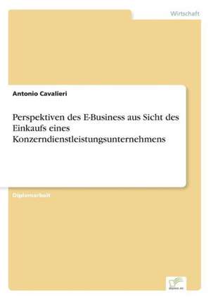 Perspektiven des E-Business aus Sicht des Einkaufs eines Konzerndienstleistungsunternehmens de Antonio Cavalieri