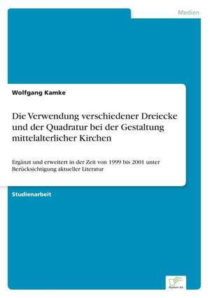 Die Verwendung verschiedener Dreiecke und der Quadratur bei der Gestaltung mittelalterlicher Kirchen de Wolfgang Kamke