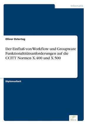 Der Einfluß von Workflow und Groupware Funktionaltitätsanforderungen auf die CCITT Normen X.400 und X.500 de Oliver Ostertag