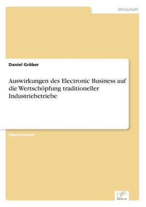 Auswirkungen des Electronic Business auf die Wertschöpfung traditioneller Industriebetriebe de Daniel Gröber