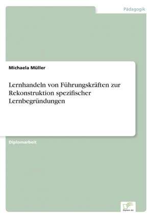 Lernhandeln von Führungskräften zur Rekonstruktion spezifischer Lernbegründungen de Michaela Müller