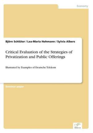 Critical Evaluation of the Strategies of Privatization and Public Offerings de Björn Schlüter