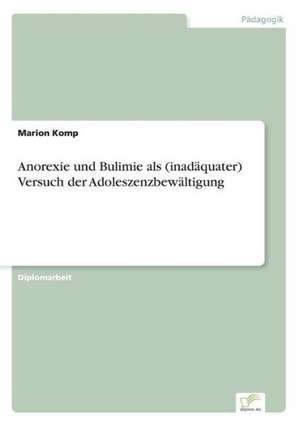 Anorexie und Bulimie als (inadäquater) Versuch der Adoleszenzbewältigung de Marion Komp