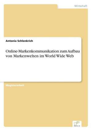 Online-Markenkommunikation zum Aufbau von Markenwelten im World Wide Web de Antonia Schlenkrich