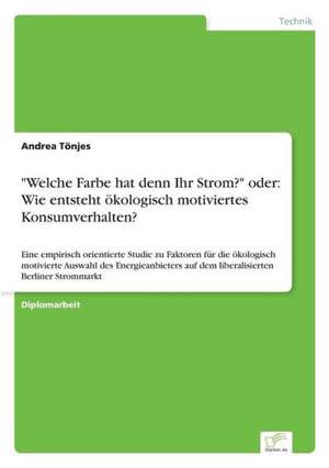 "Welche Farbe hat denn Ihr Strom?" oder: Wie entsteht ökologisch motiviertes Konsumverhalten? de Andrea Tönjes