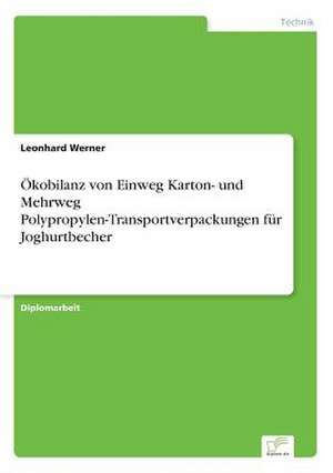 Ökobilanz von Einweg Karton- und Mehrweg Polypropylen-Transportverpackungen für Joghurtbecher de Leonhard Werner