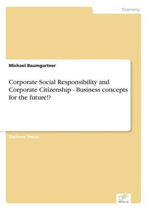 Corporate Social Responsibility and Corporate Citizenship - Business concepts for the future!? de Michael Baumgartner