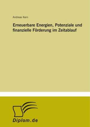 Erneuerbare Energien, Potenziale und finanzielle Förderung im Zeitablauf de Andreas Kern