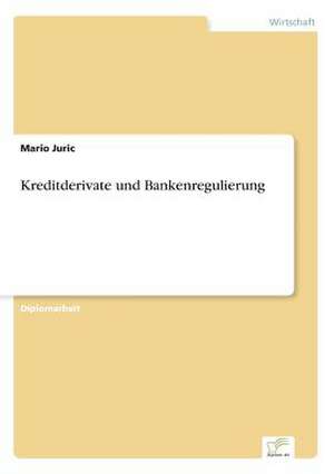 Kreditderivate und Bankenregulierung de Mario Juric