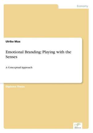 Emotional Branding: Playing with the Senses de Ulrike Max