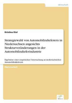 Strategiewahl von Automobilzulieferern in Niedersachsen angesichts Strukturveränderungen in der Automobilzulieferindustrie de Kristina Kiel