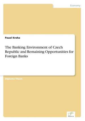 The Banking Environment of Czech Republic and Remaining Opportunities for Foreign Banks de Pauel Kroha