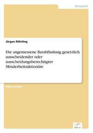 Die angemessene Barabfindung gesetzlich ausscheidender oder ausscheidungsberechtigter Minderheitsaktionäre de Jürgen Röhrling